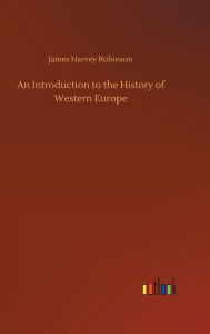 An Introduction to the History of Western Europe James Harvey Robinson Author