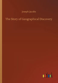 The Story of Geographical Discovery Joseph Jacobs Author