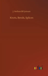 Knots, Bends, Splices - J. Netherclift Jutsum