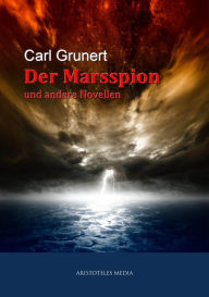 Der Marsspion: Und andere Novellen Carl Grunert Author
