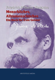 Menschliches, Allzumenschliches: Ein Buch fÃ¼r freie Geister Friedrich Nietzsche Author