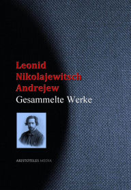 Leonid Nikolajewitsch Andrejew: Gesammelte Werke Leonid Nikolajewitsch Andrejew Author