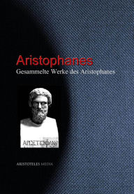Gesammelte Werke des Aristophanes Aristophanes Author