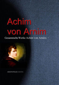 Gesammelte Werke Achim von Arnims Achim von Arnim Author
