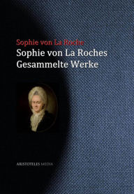 Sophie von La Roches gesammelte Werke Sophie von La Roche Author
