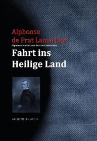 Alphonse Marie Louis Prat de Lamartines Fahrt ins Heilige Land Alphonse de Prat Lamartine Author