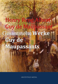 Gesammelte Werke Guy de Maupassants Henry RenÃ© Albert Guy de Maupassant Author