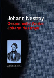 Gesammelte Werke Johann Nestroys Johann Nestroy Author