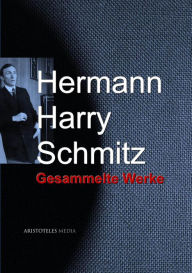 Schmitz, Hermann Harry: Gesammelte Werke Hermann Harry Schmitz Author