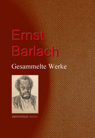 Ernst Barlach: Gesammelte Werke Ernst Barlach Author