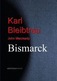 Karl Bleibtreu: Bismarck Karl Bleibtreu Author