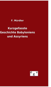 Kurzgefasste Geschichte Babyloniens und Assyriens F. Mürdter Author