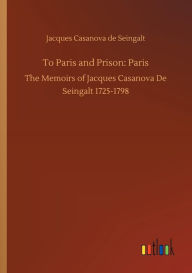 To Paris and Prison: Paris Giacomo Casanova Author