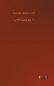 Letters of Cicero Marcus Tullius Cicero Author