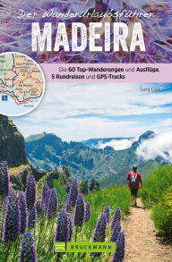 Der Wanderurlaubsführer Madeira. Ein Wander- und Reiseführer in einem: Die 60 besten Wanderungen, Ausflüge und Rundreisen. Inklusive Faltkarte zum Her