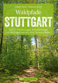 Waldpfade Stuttgart: Auf 31 Wanderungen den Dschungel vor der HaustÃ¼re mit allen Sinnen erleben Dieter Buck Author