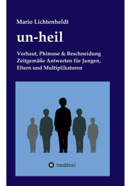 un-heil: Vorhaut, Phimose & Beschneidung ZeitgemÃ¤Ã?e Antworten fÃ¼r Jungen, Eltern und Multiplikatoren Mario Lichtenheldt Author