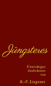 Jüngsteres: Unwichtiges Gedichtetes Bernd-Peter Liegener Author