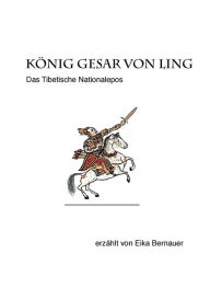 König Gesar von Ling: Das tibetische Nationalepos Eika Bernauer Author