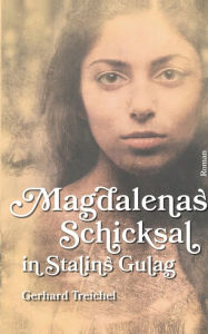 Magdalenas Schicksal in Stalins Gulag Gerhard Treichel Author