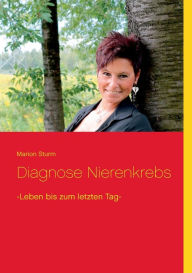 Diagnose Nierenkrebs: -Leben bis zum letzten Tag- Marion Sturm Author