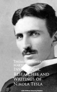 Inventions, Researches and Writings of Nikola Tesla Thomas Commerford Martin Author