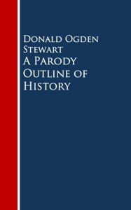 A Parody Outline of History Donald Ogden Stewart Author