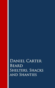 Shelters, Shacks and Shanties Daniel Carter Beard Author