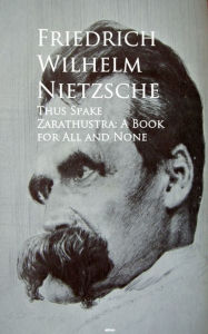 Thus Spake Zarathustra: A Book for All and None: Bestsellers and famous Books Friedrich Wilhelm Nietzsche Author