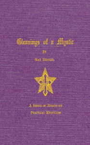 Gleaning of a Mystic: Essays on Practical Mysticism Max Heindel Heindel Author