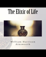 The Elixir of Life William Harrison Ainsworth Author