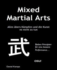 Mixed Martial Arts: Alles Ã¼bers KÃ¤mpfen und die Kunst es nicht zu tun Daniel Kempe Author