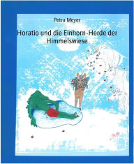 Horatio und die Einhorn-Herde der Himmelswiese: Ein himmlisches Märchen Petra Meyer Author