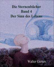 Die SternenbÃ¼cher Band 4 Der Sinn des Lebens Walter Gerten Author