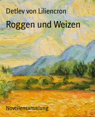 Roggen und Weizen: Novellensammlung Detlev von Liliencron Author