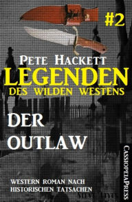 Legenden des Wilden Westens 2: Der Outlaw: Ein Cassiopeiapress Western Roman nach historischen Tatsachen Pete Hackett Author