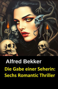 Die Gabe einer Seherin: Sechs Romantic Thriller: Cassiopeiapress Spannung Alfred Bekker Author