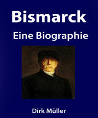 Bismarck. Eine Biographie. Dirk Müller Author
