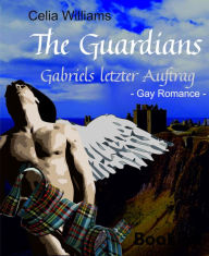 The Guardians - Gabriels letzter Auftrag: Historische Gay Romance: Schottland - Celia Williams