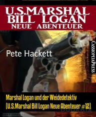 Marshal Logan und der Weidedetektiv (U.S.Marshal Bill Logan Neue Abenteuer #12): Cassiopeiapress Western Pete Hackett Author