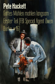 Gottes Mühlen mahlen langsam - Erster Teil (FBI Special Agent Owen Burke #46): Cassiopeiapress Thriller Pete Hackett Author