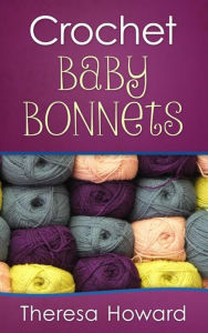 Crochet Baby Bonnets - Theresa Howard