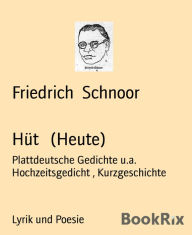 Hüt (Heute): Plattdeutsche Gedichte u.a. Hochzeitsgedicht , Kurzgeschichte Friedrich Schnoor Author