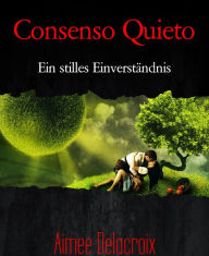 Consenso Quieto: Ein stilles EinverstÃ¤ndnis Aimee Delacroix Author