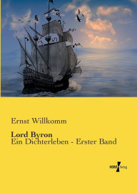 Lord Byron: Ein Dichterleben - Erster Band Ernst Willkomm Author