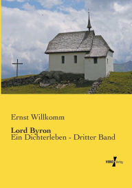 Lord Byron: Ein Dichterleben - Dritter Band Ernst Willkomm Author