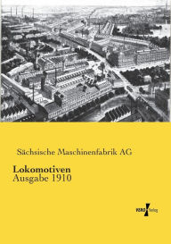 Lokomotiven: Ausgabe 1910 SÃ¤chsische Maschinenfabrik AG Editor