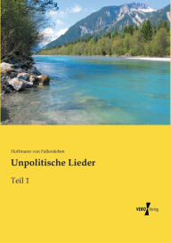 Unpolitische Lieder: Teil 1 Hoffmann von Fallersleben Author
