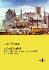 Alfred Rethel: Des Meisters Werke in 300 Abbildungen Josef Ponten Author