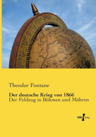 Der deutsche Krieg von 1866: Der Feldzug in Böhmen und Mähren Theodor Fontane Author